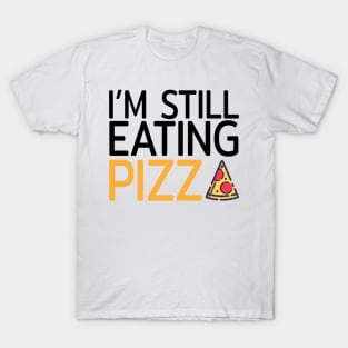 I am still eating pizza T-Shirt